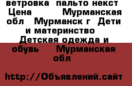 ветровка- пальто некст › Цена ­ 400 - Мурманская обл., Мурманск г. Дети и материнство » Детская одежда и обувь   . Мурманская обл.